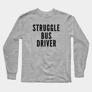 Struggle Bus Driver Long Sleeve T-Shirt